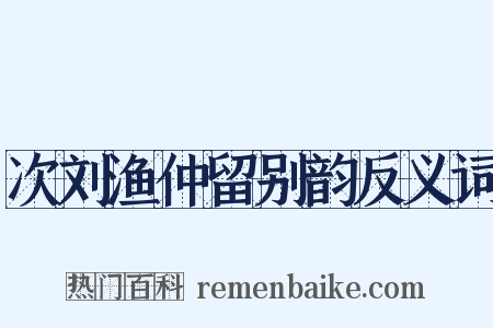 次刘渔仲留别韵反义词是什么意思的图片